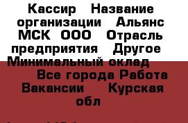 Кассир › Название организации ­ Альянс-МСК, ООО › Отрасль предприятия ­ Другое › Минимальный оклад ­ 25 000 - Все города Работа » Вакансии   . Курская обл.